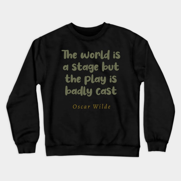 The World Is A Stage But The Play Is Badly Cast Oscar Wilde Quote Crewneck Sweatshirt by tiokvadrat